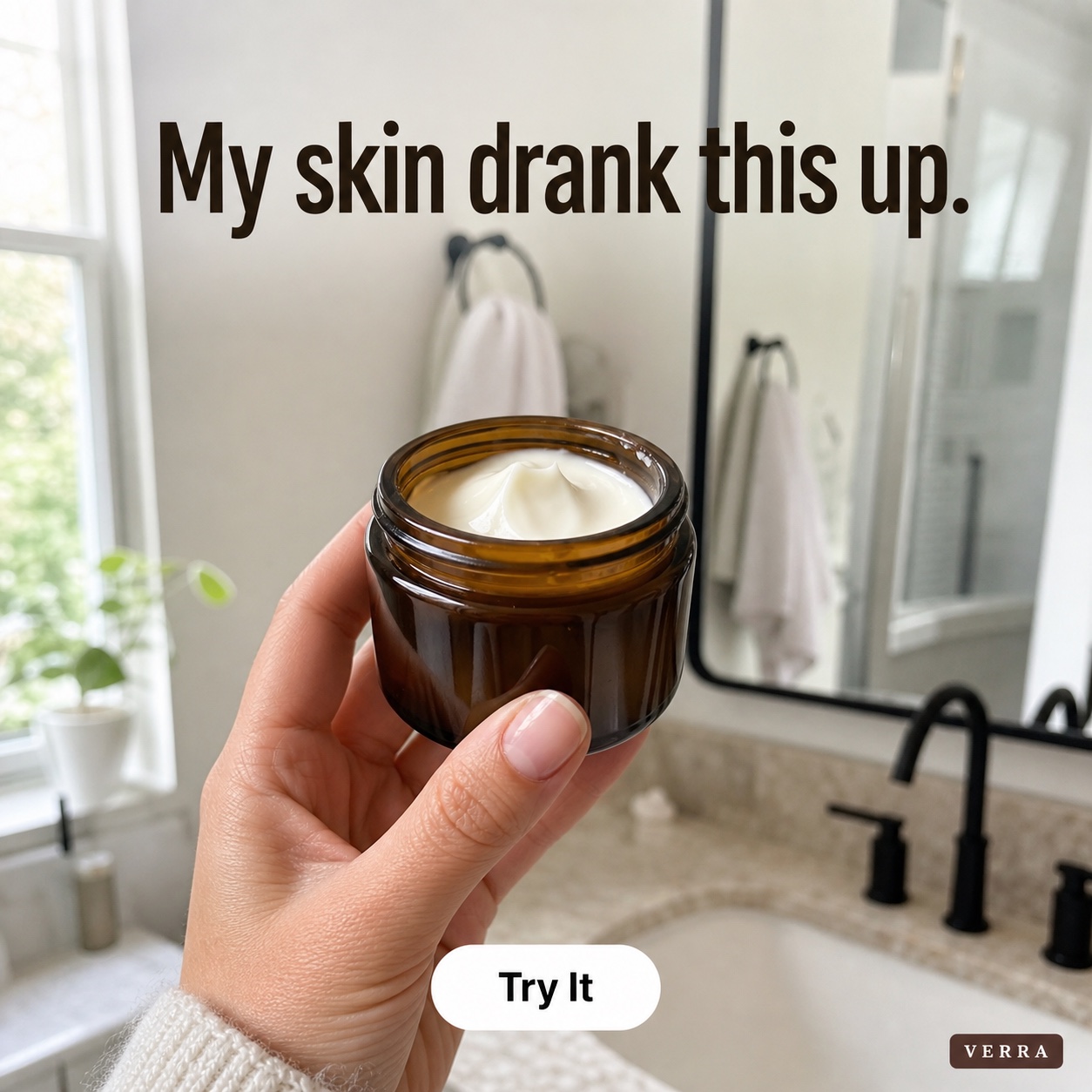 UGC-style ad example: a hand holding an amber jar of face cream in a bright bathroom with the casual headline My skin drank this up, a Try It button, and a VERRA badge
