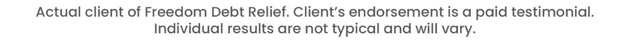 Freedom Debt Relief fine print: Actual client of Freedom Debt Relief. Client's endorsement is a paid testimonial. Individual results are not typical and will vary.
