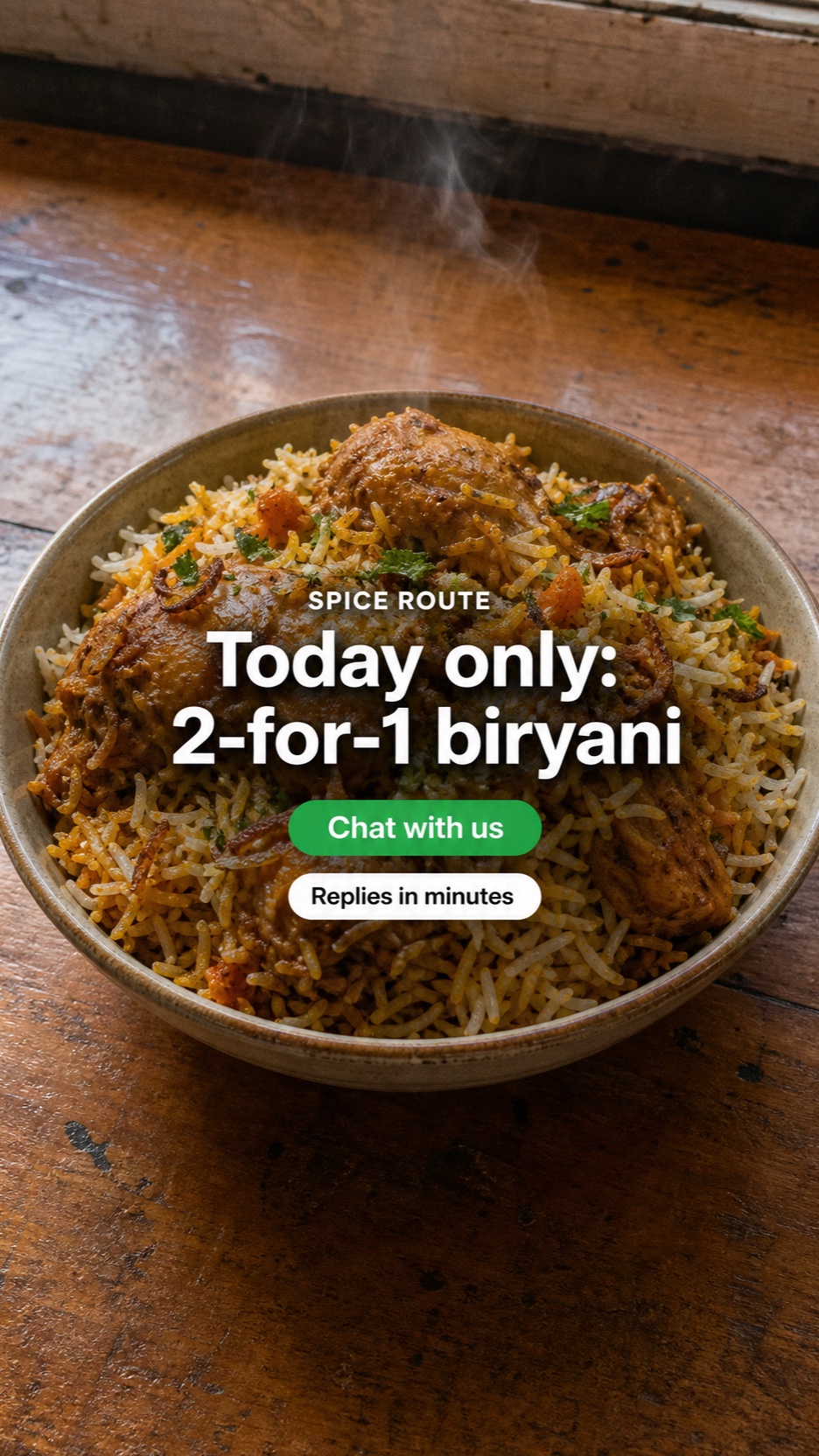 Casual handheld-style 9:16 WhatsApp Status ad showing a steaming bowl of biryani on a wooden counter with the headline Today only: 2-for-1 biryani, a green Chat with us button, and a Replies in minutes badge, all held in the central band